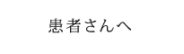 患者さんへ